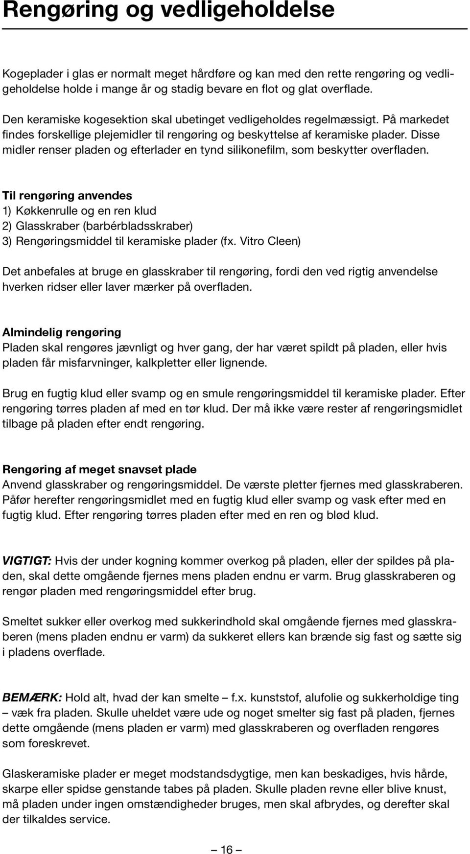 Disse midler renser pladen og efterlader en tynd silikonefilm, som beskytter overfladen.