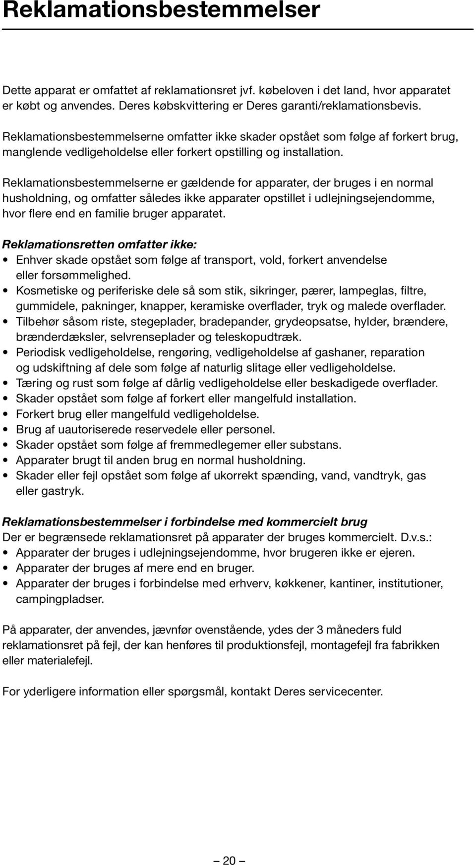 Reklamationsbestemmelserne er gældende for apparater, der bruges i en normal husholdning, og omfatter således ikke apparater opstillet i udlejningsejendomme, hvor flere end en familie bruger