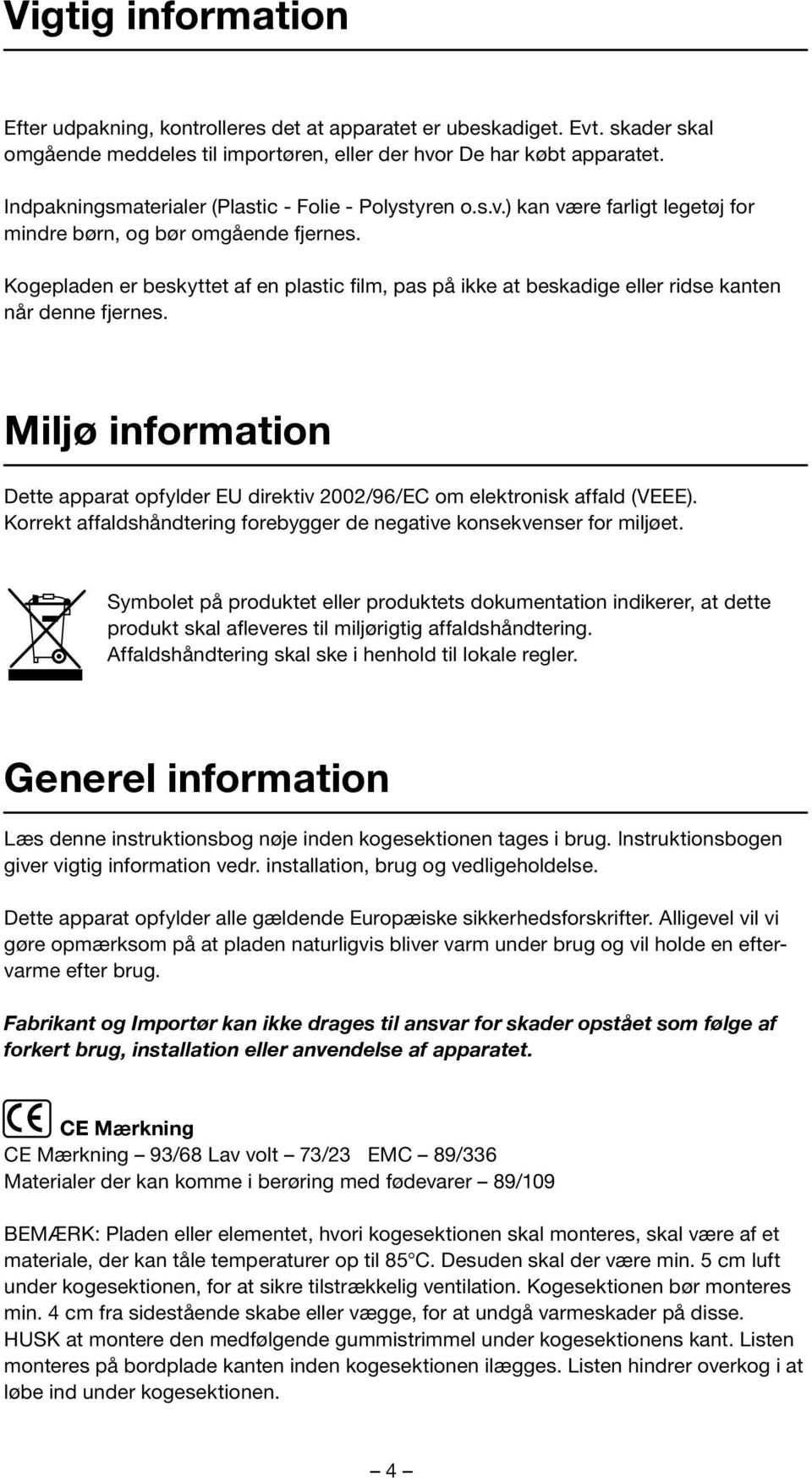 Kogepladen er beskyttet af en plastic film, pas på ikke at beskadige eller ridse kanten når denne fjernes. Miljø information Dette apparat opfylder EU direktiv 2002/96/EC om elektronisk affald (VEEE).