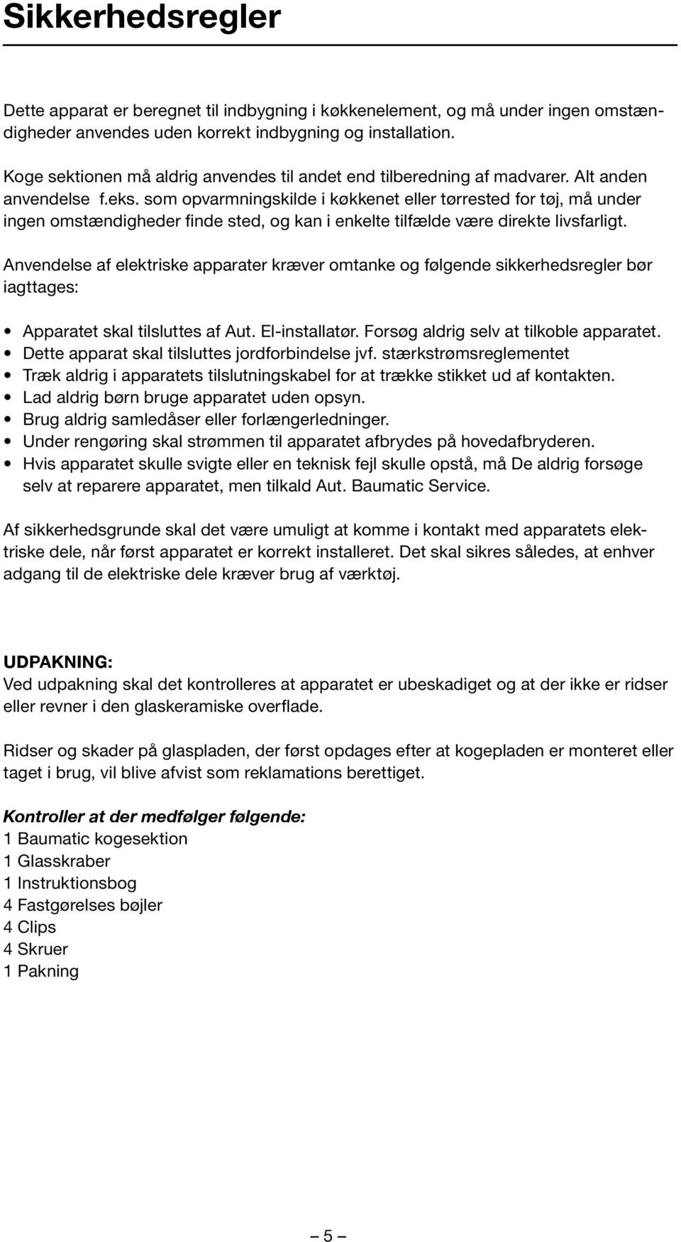 som opvarmningskilde i køkkenet eller tørrested for tøj, må under ingen omstændigheder finde sted, og kan i enkelte tilfælde være direkte livsfarligt.