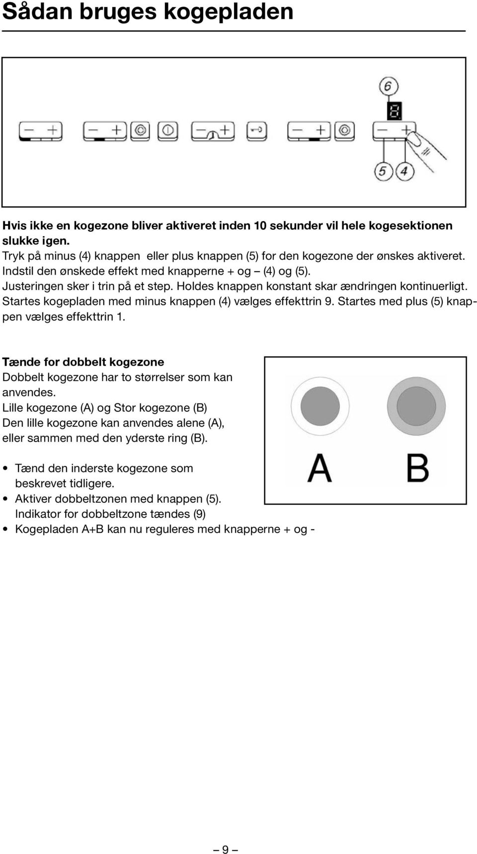 Holdes knappen konstant skar ændringen kontinuerligt. Startes kogepladen med minus knappen (4) vælges effekttrin 9. Startes med plus (5) knappen vælges effekttrin 1.