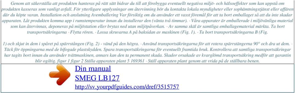 Installation och anslutning Avemballering Var försiktig om du använder ett vasst föremål för att ta bort emballaget så att du inte skadar apparaten.