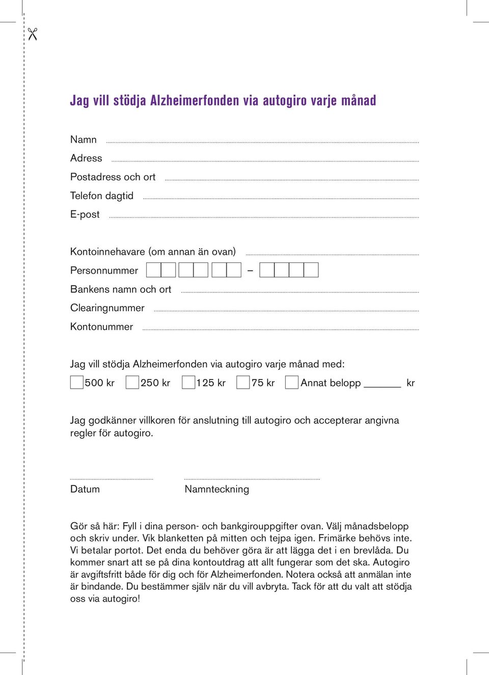 för autogiro. Datum Namnteckning Gör så här: Fyll i dina person- och bankgirouppgifter ovan. Välj månadsbelopp och skriv under. Vik blanketten på mitten och tejpa igen. Frimärke behövs inte.