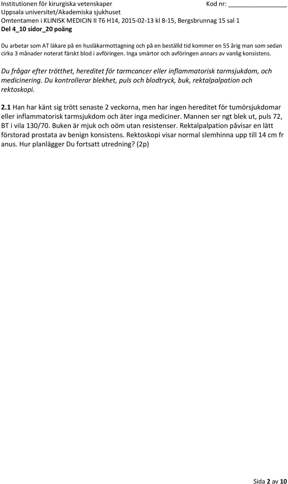 1 Han har känt sig trött senaste 2 veckorna, men har ingen hereditet för tumörsjukdomar eller inflammatorisk tarmsjukdom och äter inga mediciner.