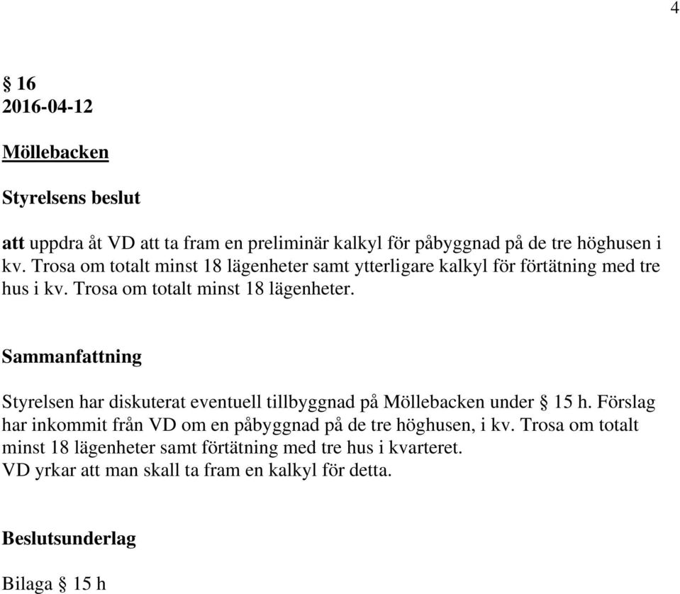 Styrelsen har diskuterat eventuell tillbyggnad på Möllebacken under 15 h.