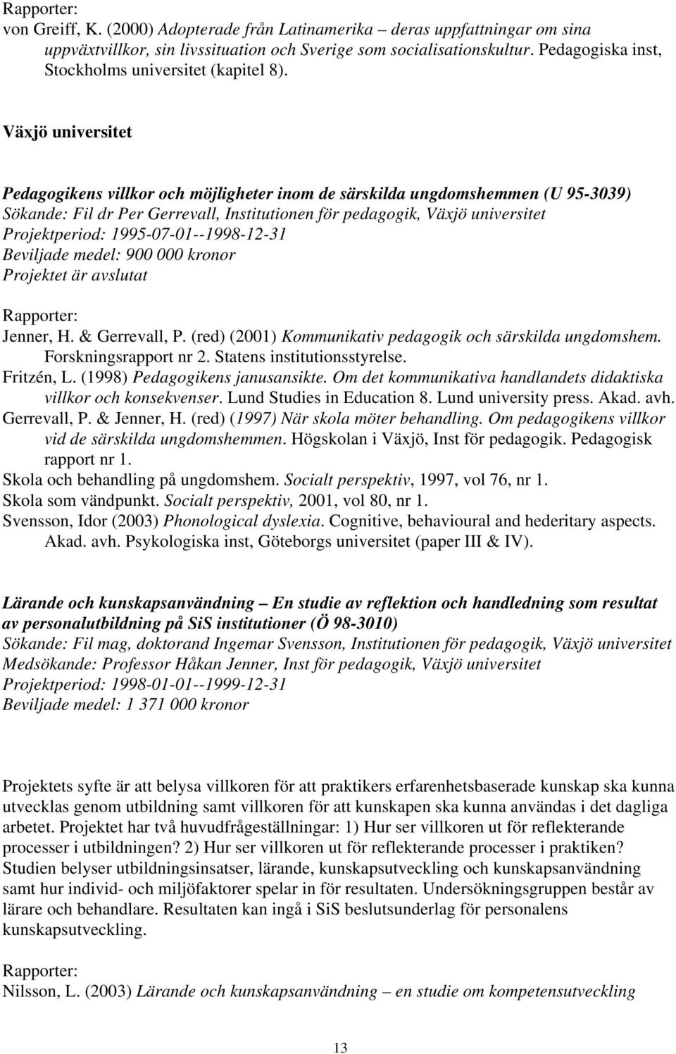 Växjö universitet Pedagogikens villkor och möjligheter inom de särskilda ungdomshemmen (U 95-3039) Sökande: Fil dr Per Gerrevall, Institutionen för pedagogik, Växjö universitet Projektperiod: