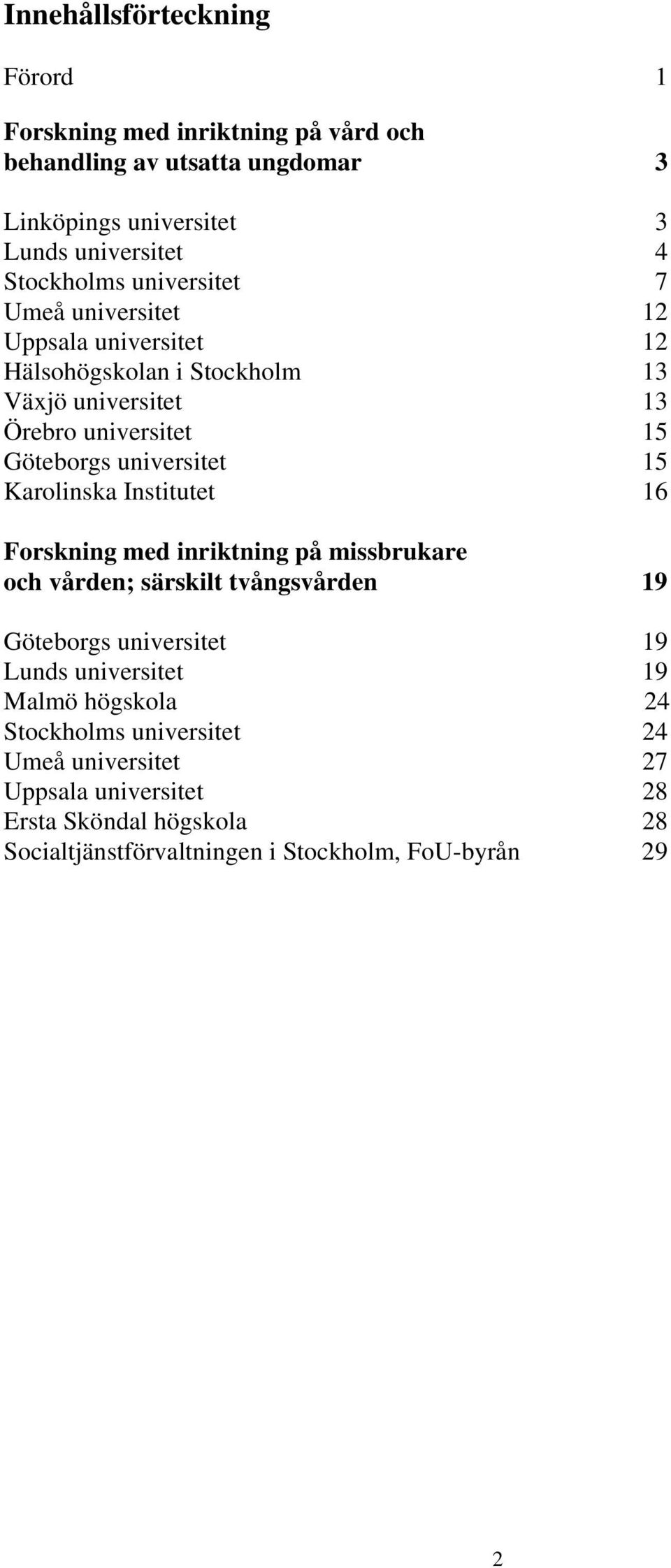 Karolinska Institutet 16 Forskning med inriktning på missbrukare och vården; särskilt tvångsvården 19 Göteborgs universitet 19 Lunds universitet 19 Malmö