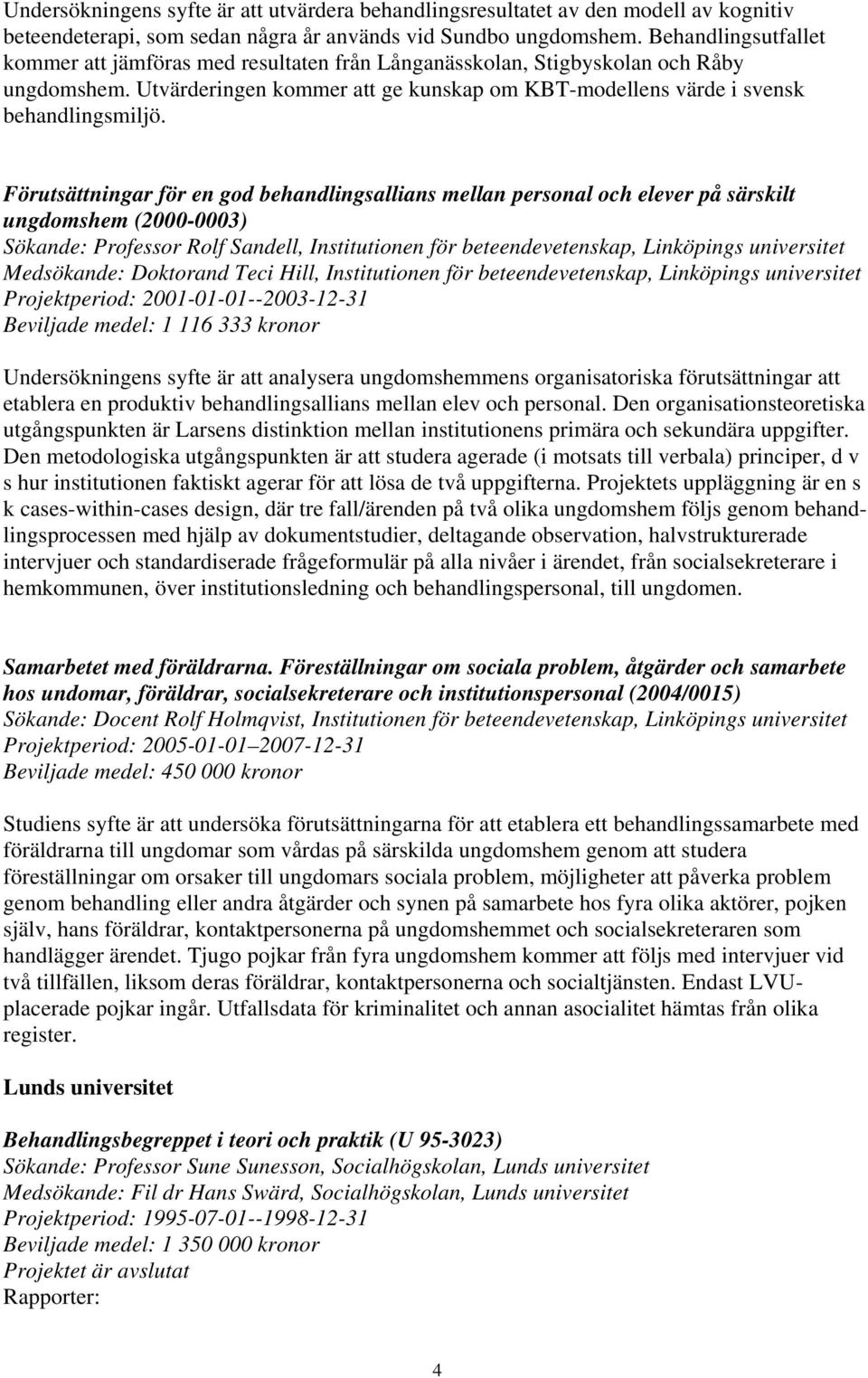 Förutsättningar för en god behandlingsallians mellan personal och elever på särskilt ungdomshem (2000-0003) Sökande: Professor Rolf Sandell, Institutionen för beteendevetenskap, Linköpings