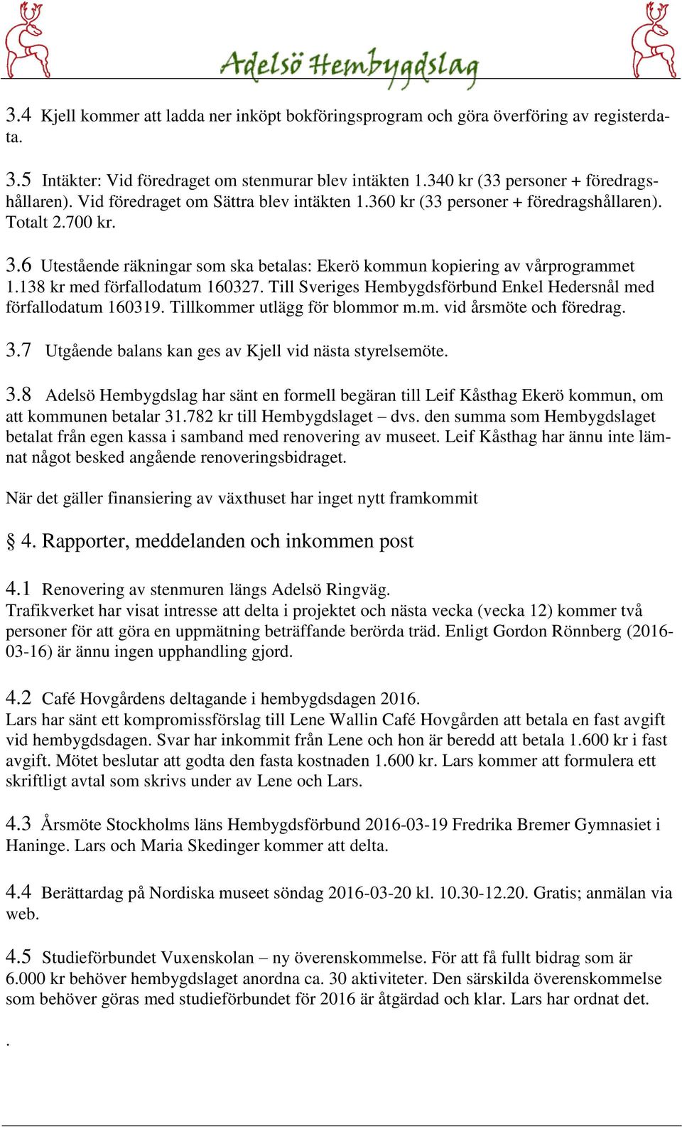 138 kr med förfallodatum 160327. Till Sveriges Hembygdsförbund Enkel Hedersnål med förfallodatum 160319. Tillkommer utlägg för blommor m.m. vid årsmöte och föredrag. 3.