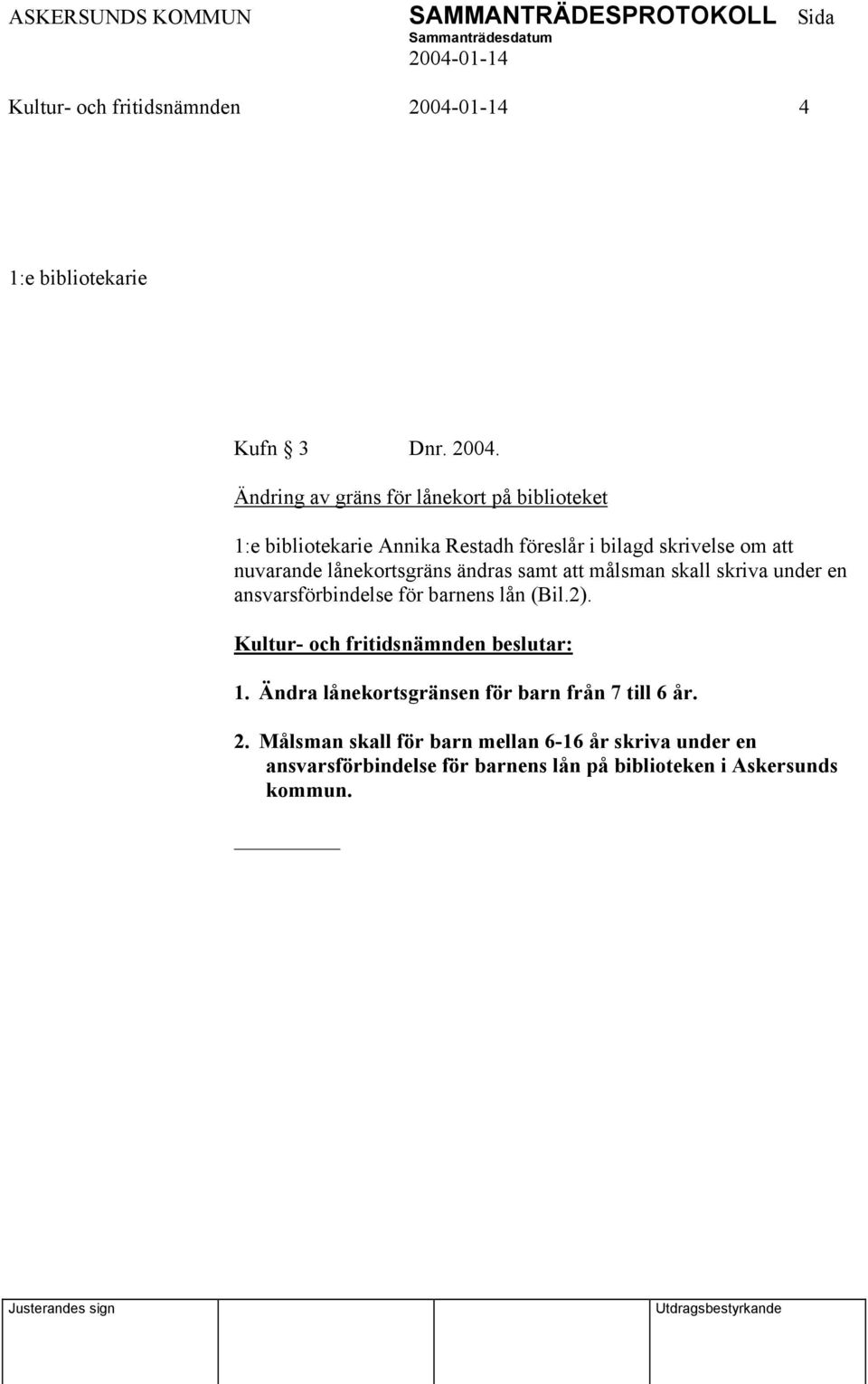 nuvarande lånekortsgräns ändras samt att målsman skall skriva under en ansvarsförbindelse för barnens lån (Bil.2). 1.