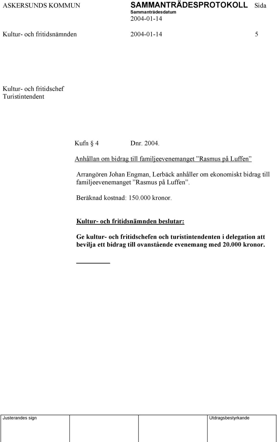 ekonomiskt bidrag till familjeevenemanget Rasmus på Luffen. Beräknad kostnad: 150.000 kronor.