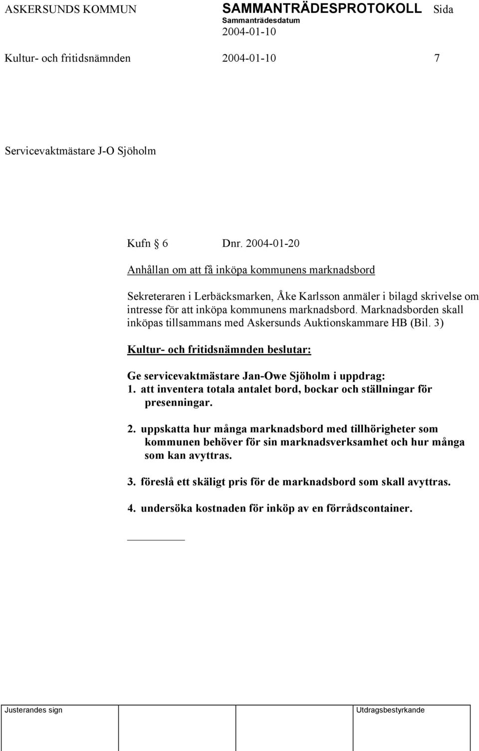 Marknadsborden skall inköpas tillsammans med Askersunds Auktionskammare HB (Bil. 3) Ge servicevaktmästare Jan-Owe Sjöholm i uppdrag: 1.