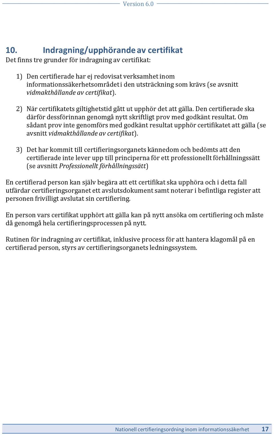 Den certifierade ska därför dessförinnan genomgå nytt skriftligt prov med godkänt resultat.