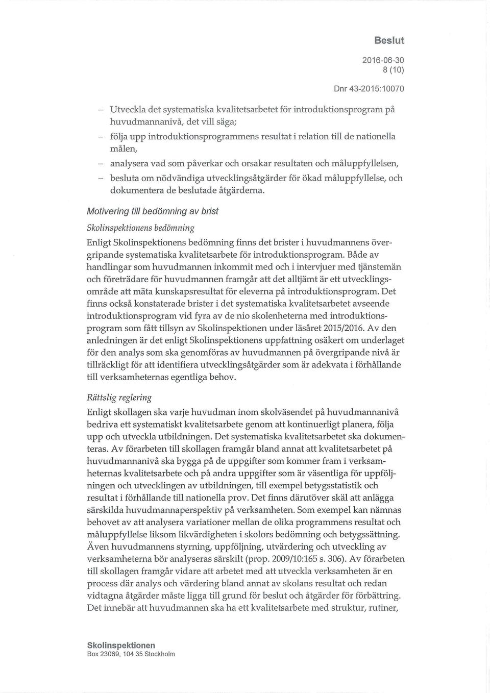 Motivering till bedömning av brist s bedömning Enligt s bedömning finns det brister i huvudmarmens övergripande systematiska kvalitetsarbete för introduktionsprogram.