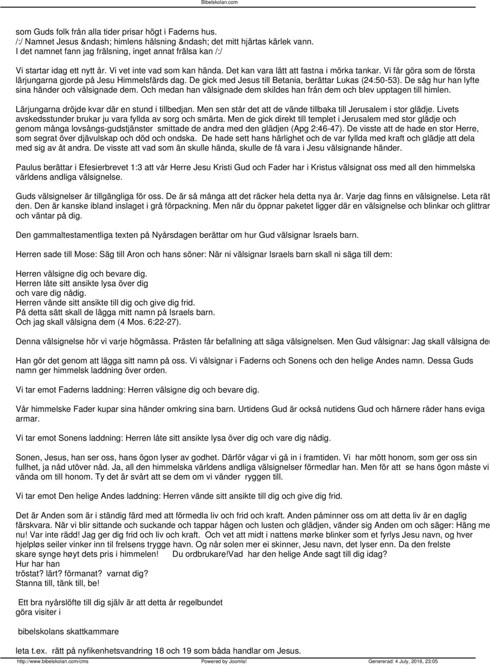 Och medan han välsignade dem skildes han från dem och blev upptagen till himlen. Lärjungarna dröjde kvar där en stund i tillbedjan. Men sen står det att de vände tillbaka till Jerusalem i stor glädje.
