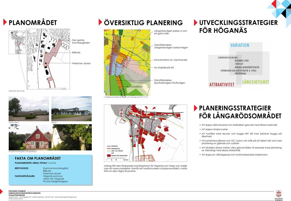 PLANERINGSSTRATEGIER FÖR LÅNGARÖDSOMRÅDET PeterSven skolan Blåkulla Att skapa välstrukturerat och trafiksäkert gatunät med tätare maskvidd Att skapa mindre kvarter Att hushålla med resurser och bygga