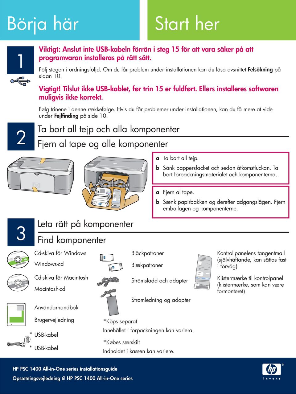 Ellers installeres softwaren muligvis ikke korrekt. Følg trinene i denne rækkefølge. Hvis du får problemer under installationen, kan du få mere at vide under Fejlfinding på side 10.