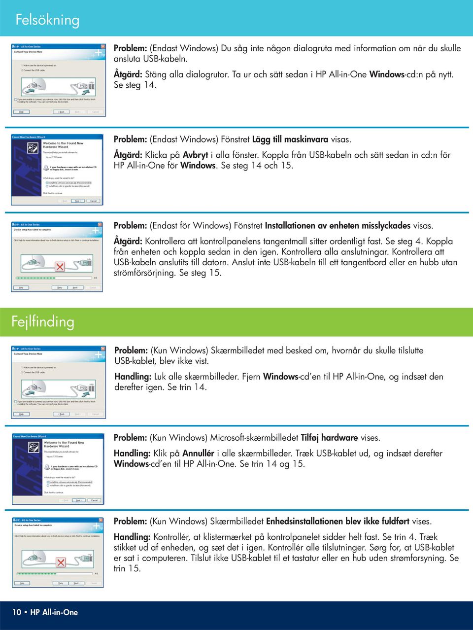 Koppla från USB-kabeln och sätt sedan in cd:n för HP All-in-One för Windows. Se steg 14 och 15. Problem: (Endast för Windows) Fönstret Installationen av enheten misslyckades visas.