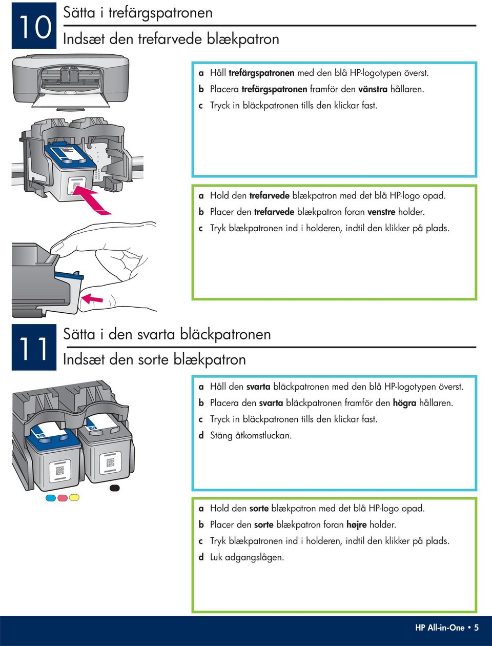 c Tryk blækpatronen ind i holderen, indtil den klikker på plads. 11 Sätta i den svarta bläckpatronen Indsæt den sorte blækpatron a Håll den svarta bläckpatronen med den blå HP-logotypen överst.