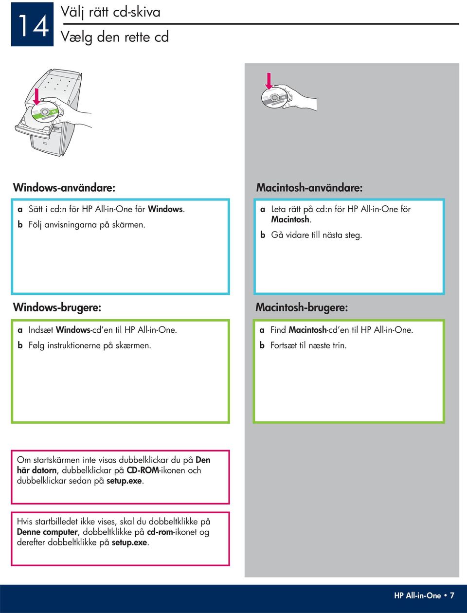 b Følg instruktionerne på skærmen. Macintosh-brugere: a Find Macintosh -cd en til HP All-in-One. b Fortsæt til næste trin.