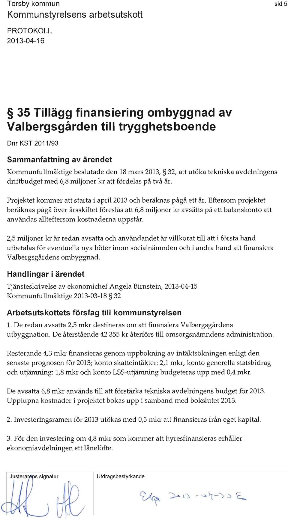 Eftersom projektet beräknas pågå över årsskiftet föreslås att 6,8 miljoner kr avsätts på ett balanskonto att användas allteftersom kostnaderna uppstår.