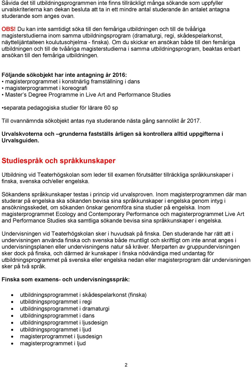 Du kan inte samtidigt söka till den femåriga utbildningen och till de tvååriga magisterstudierna inom samma utbildningsprogram (dramaturgi, regi, skådespelarkonst, näyttelijäntaiteen koulutusohjelma