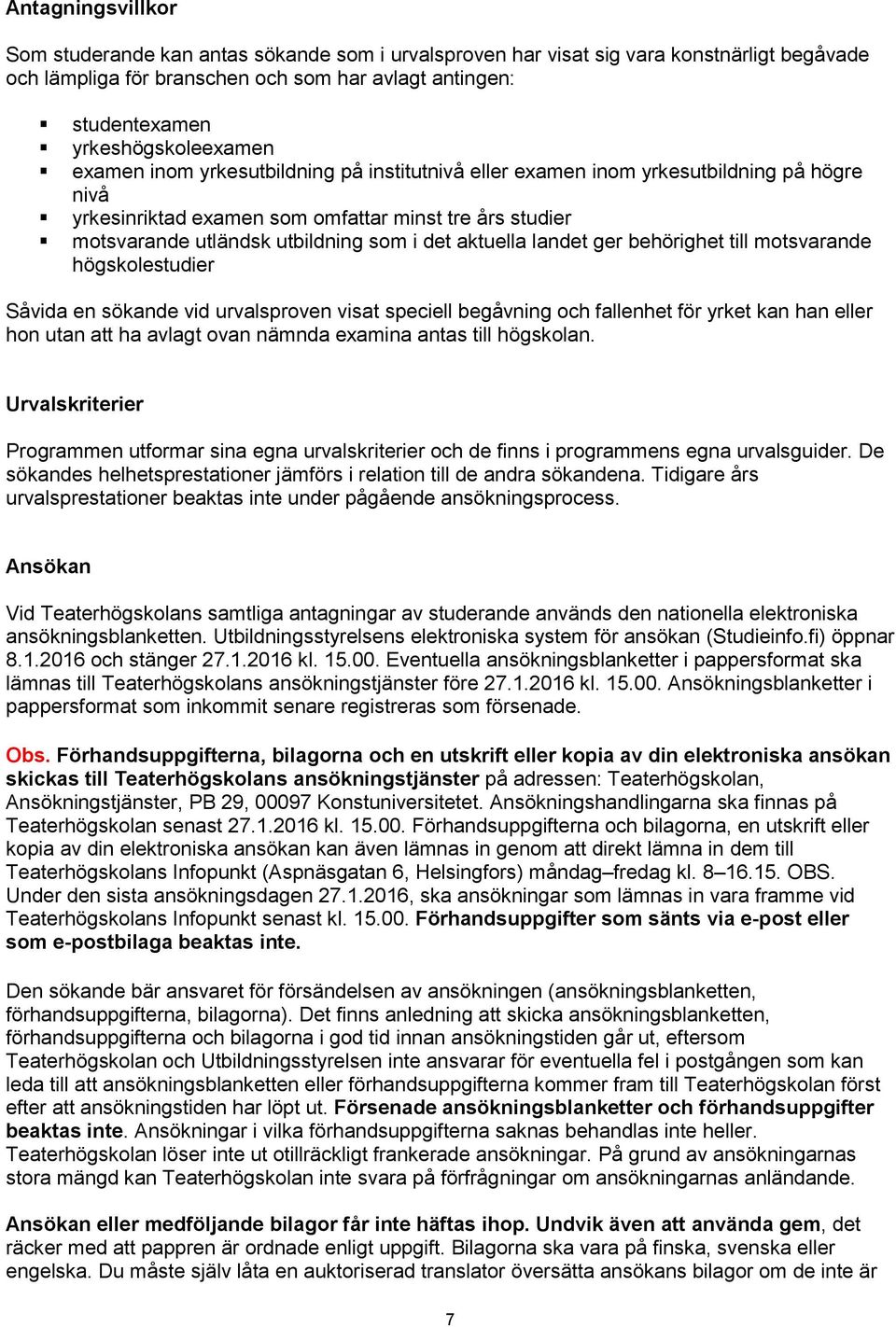 som i det aktuella landet ger behörighet till motsvarande högskolestudier Såvida en sökande vid urvalsproven visat speciell begåvning och fallenhet för yrket kan han eller hon utan att ha avlagt ovan