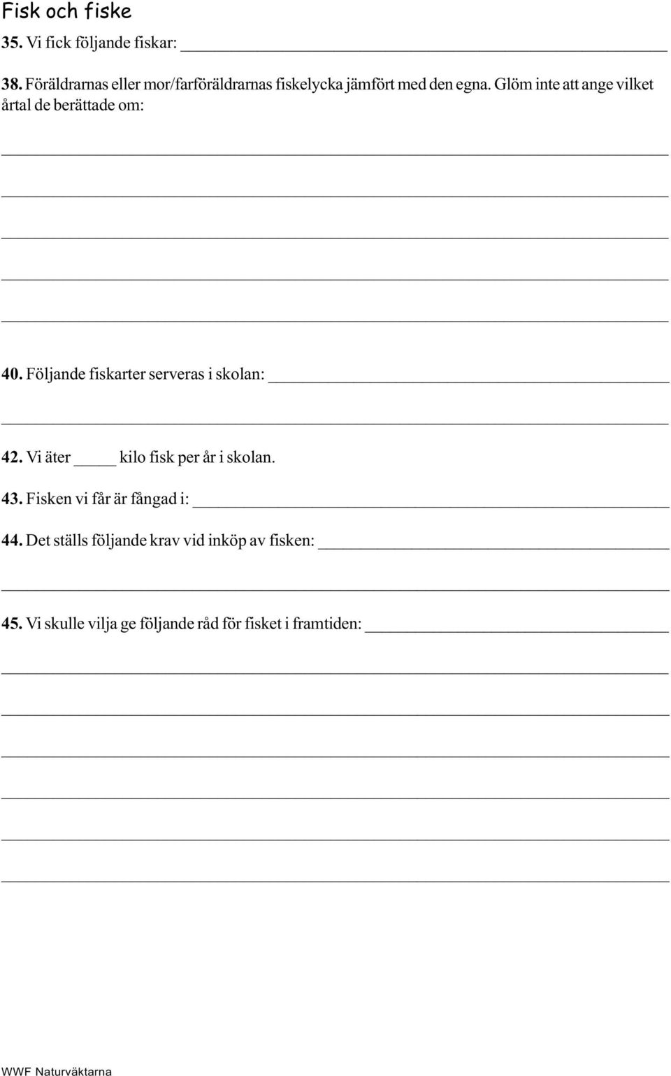 Glöm inte att ange vilket årtal de berättade om: 40. Följande fiskarter serveras i skolan: 42.