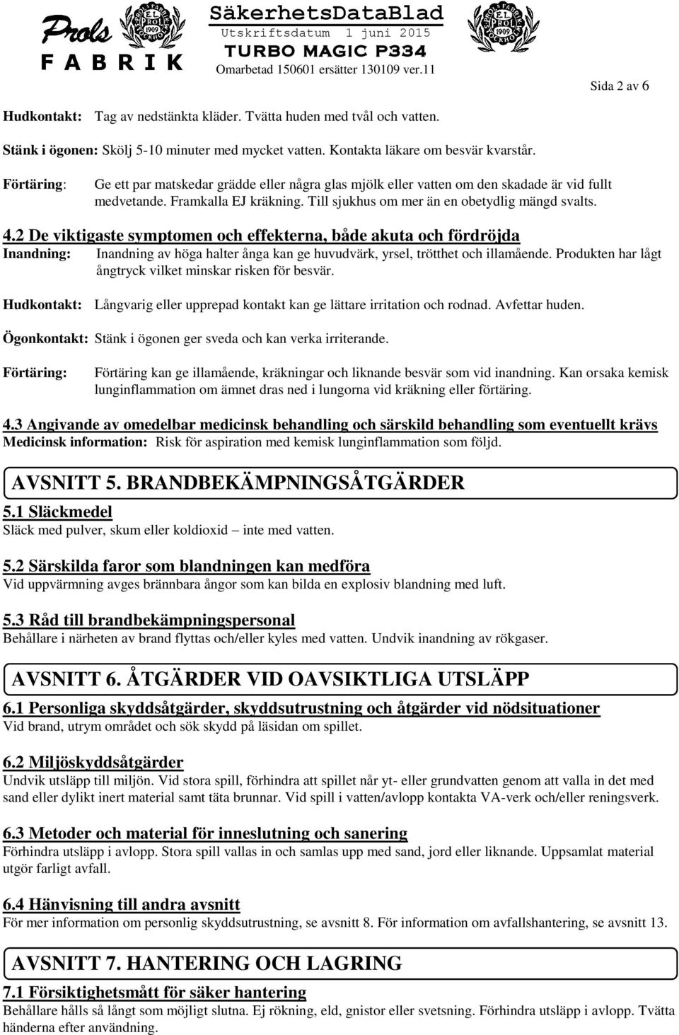 2 De viktigaste symptomen och effekterna, både akuta och fördröjda Inandning: Inandning av höga halter ånga kan ge huvudvärk, yrsel, trötthet och illamående.