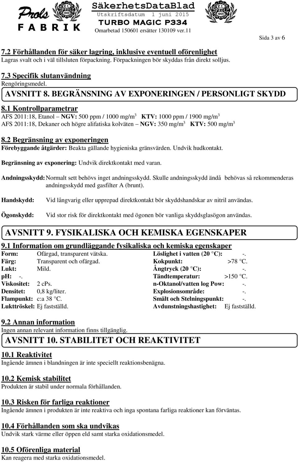 1 Kontrollparametrar AFS 2011:18, Etanol NGV: 500 ppm / 1000 mg/m 3 KTV: 1000 ppm / 1900 mg/m 3 AFS 2011:18, Dekaner och högre alifatiska kolväten NGV: 350 mg/m 3 KTV: 500 mg/m 3 8.