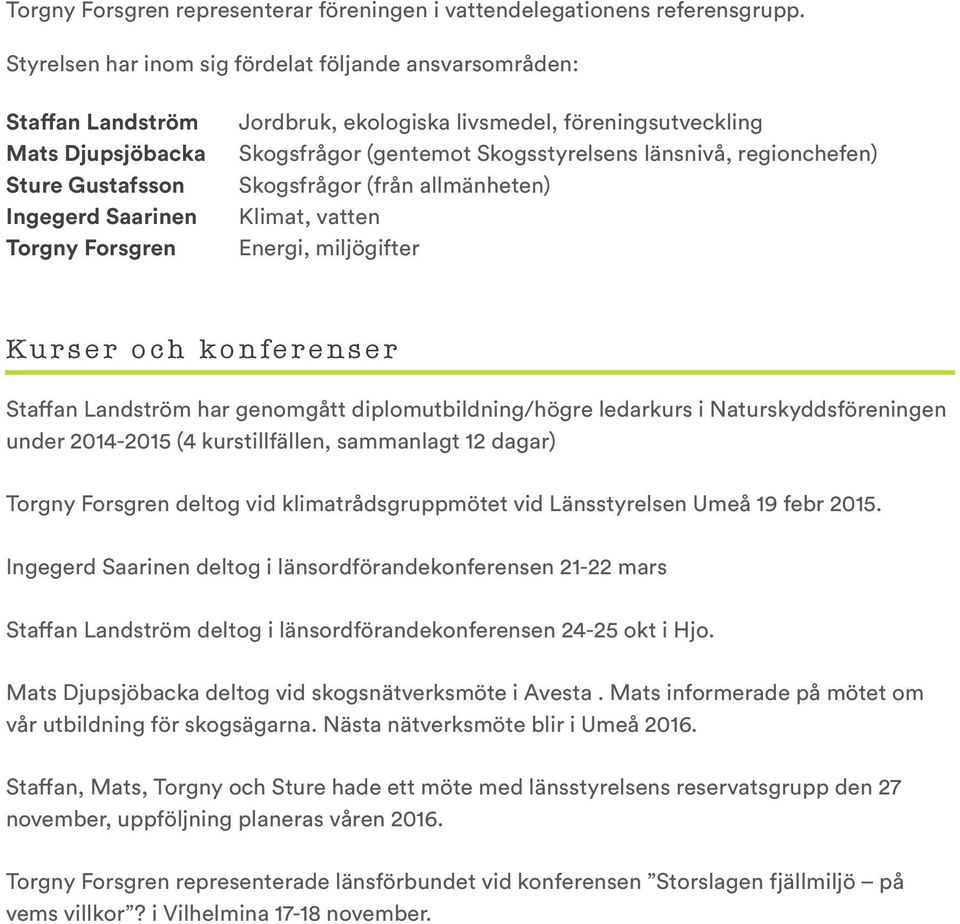 länsnivå, regionchefen) Skogsfrågor (från allmänheten) Klimat, vatten Energi, miljögifter Kurser och konferenser har genomgått diplomutbildning/högre ledarkurs i Naturskyddsföreningen under 2014-2015