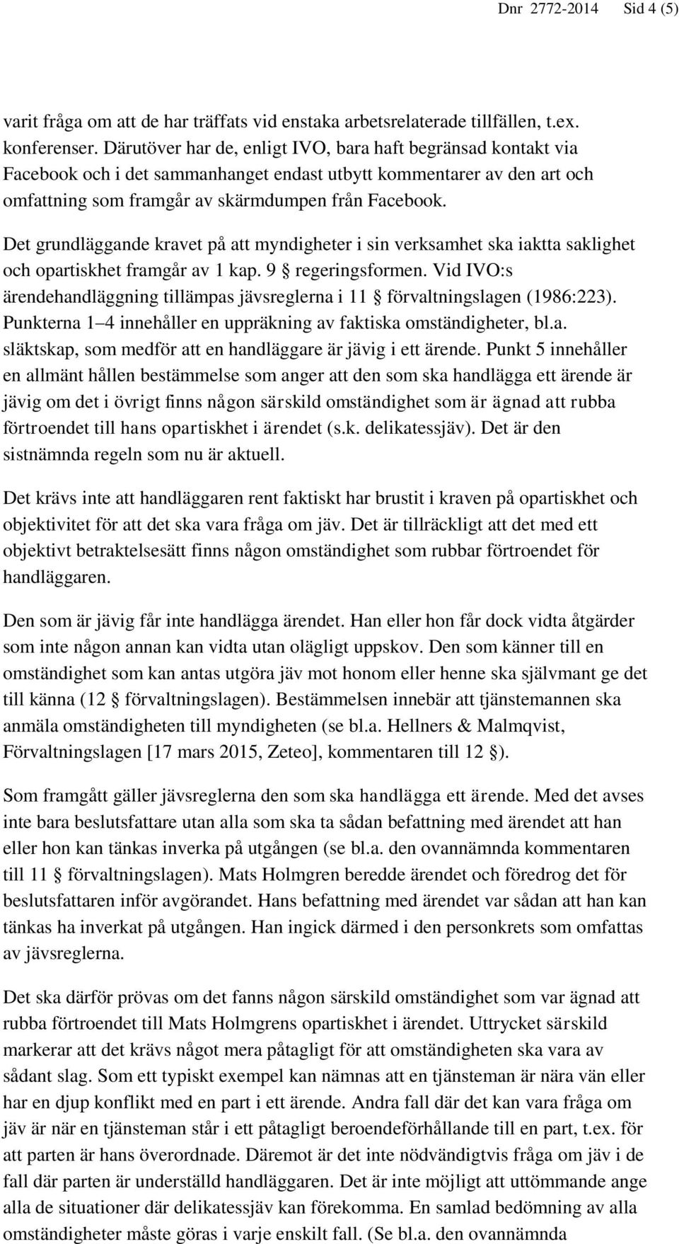 Det grundläggande kravet på att myndigheter i sin verksamhet ska iaktta saklighet och opartiskhet framgår av 1 kap. 9 regeringsformen.