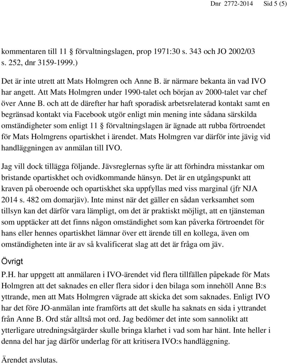 och att de därefter har haft sporadisk arbetsrelaterad kontakt samt en begränsad kontakt via Facebook utgör enligt min mening inte sådana särskilda omständigheter som enligt 11 förvaltningslagen är