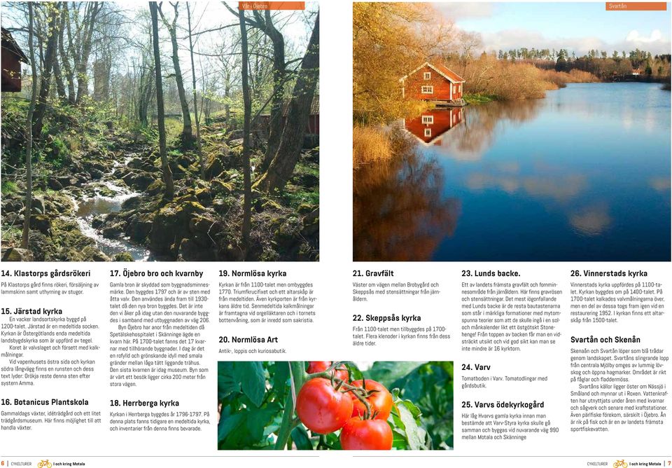 Kyrkan är Östergötlands enda medeltida landsbygdskyrka som är uppförd av tegel. Koret är valvslaget och försett med kalkmålningar.