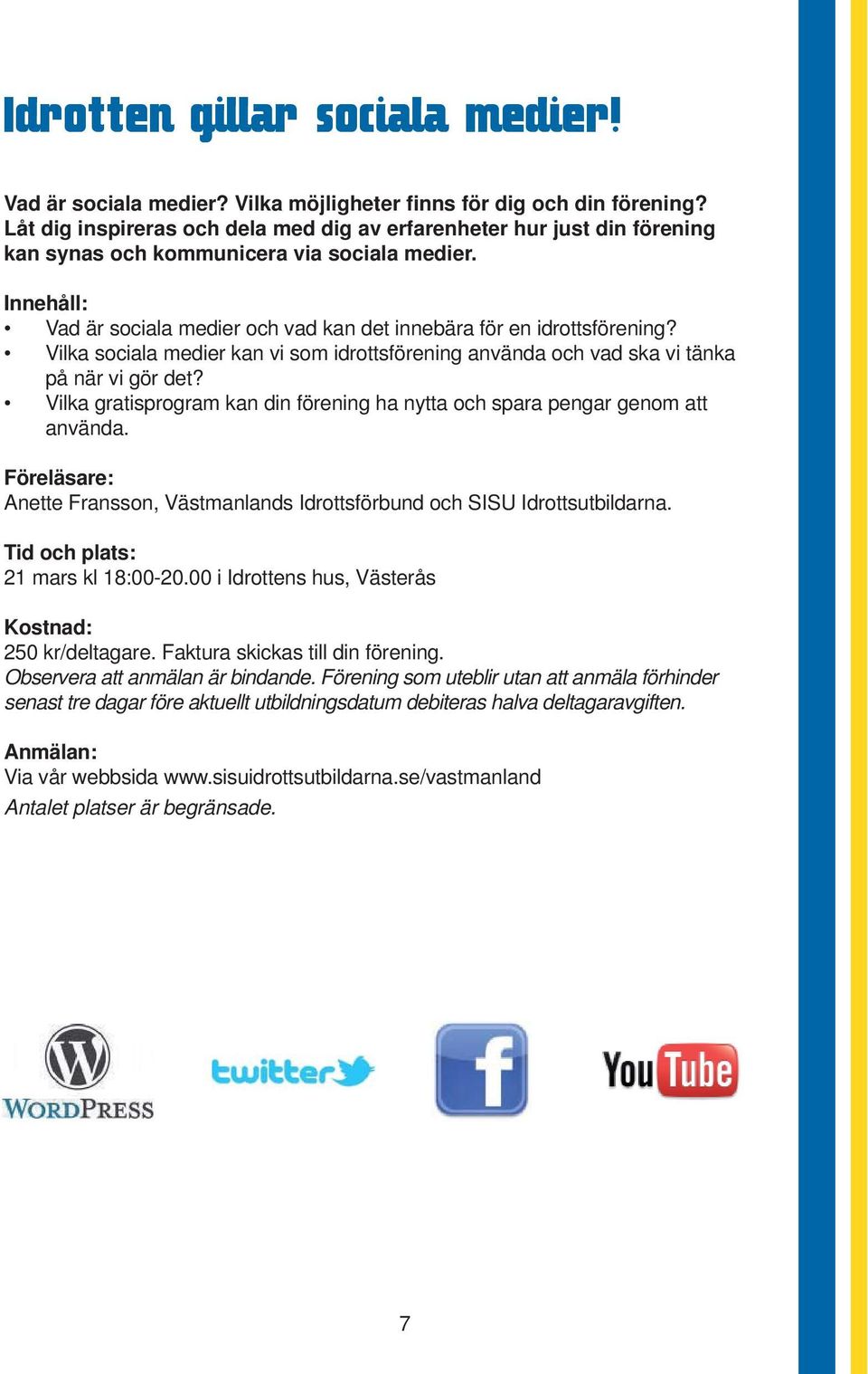 Vilka sociala medier kan vi som idrottsförening använda och vad ska vi tänka på när vi gör det? Vilka gratisprogram kan din förening ha nytta och spara pengar genom att använda.