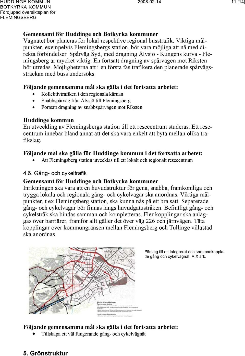 En fortsatt dragning av spårvägen mot Riksten bör utredas. Möjligheterna att i en första fas trafikera den planerade spårvägssträckan med buss undersöks.