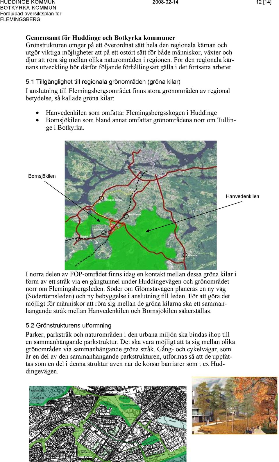 1 Tillgänglighet till regionala grönområden (gröna kilar) I anslutning till Flemingsbergsområdet finns stora grönområden av regional betydelse, så kallade gröna kilar: Hanvedenkilen som omfattar