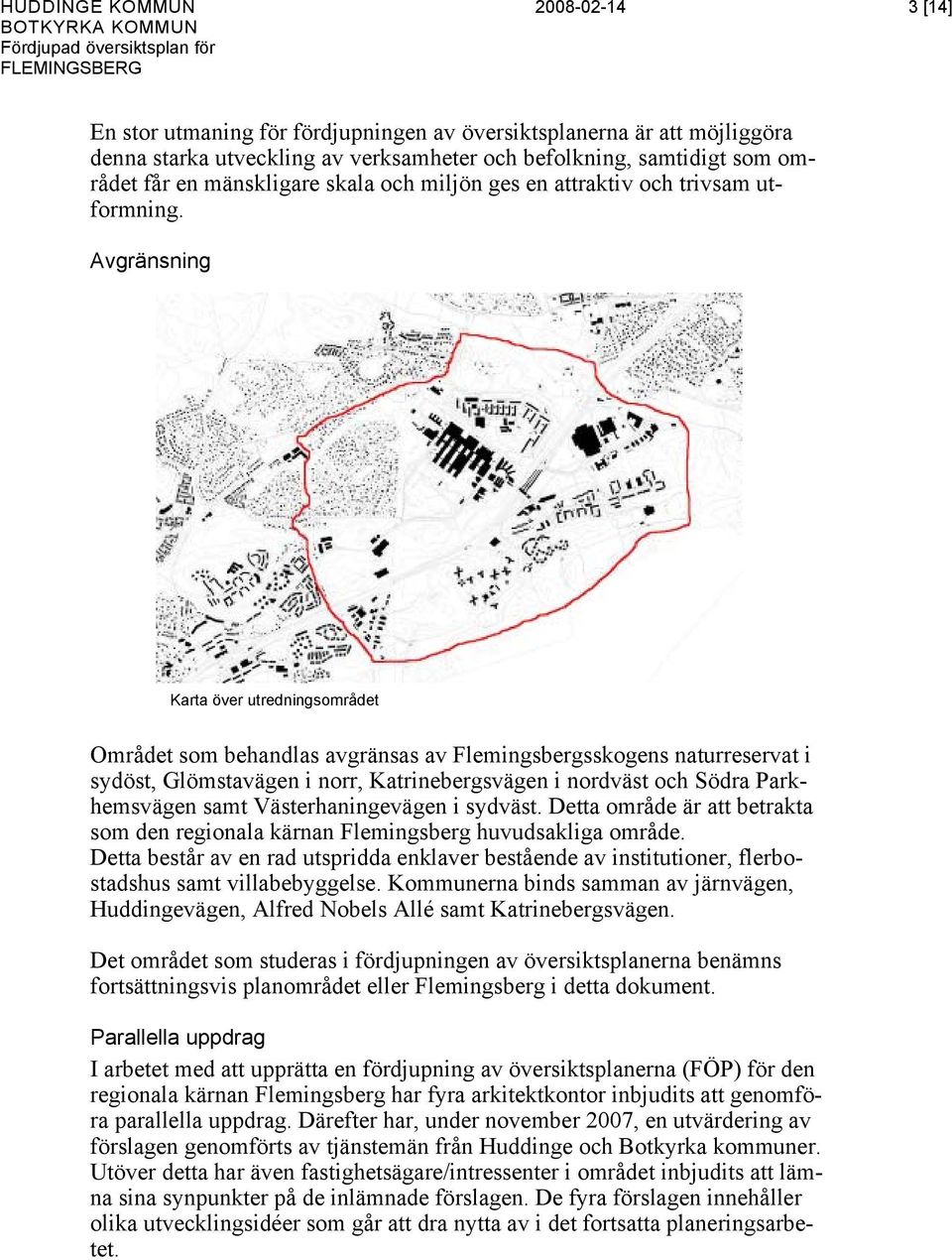 Avgränsning Karta över utredningsområdet Området som behandlas avgränsas av Flemingsbergsskogens naturreservat i sydöst, Glömstavägen i norr, Katrinebergsvägen i nordväst och Södra Parkhemsvägen samt