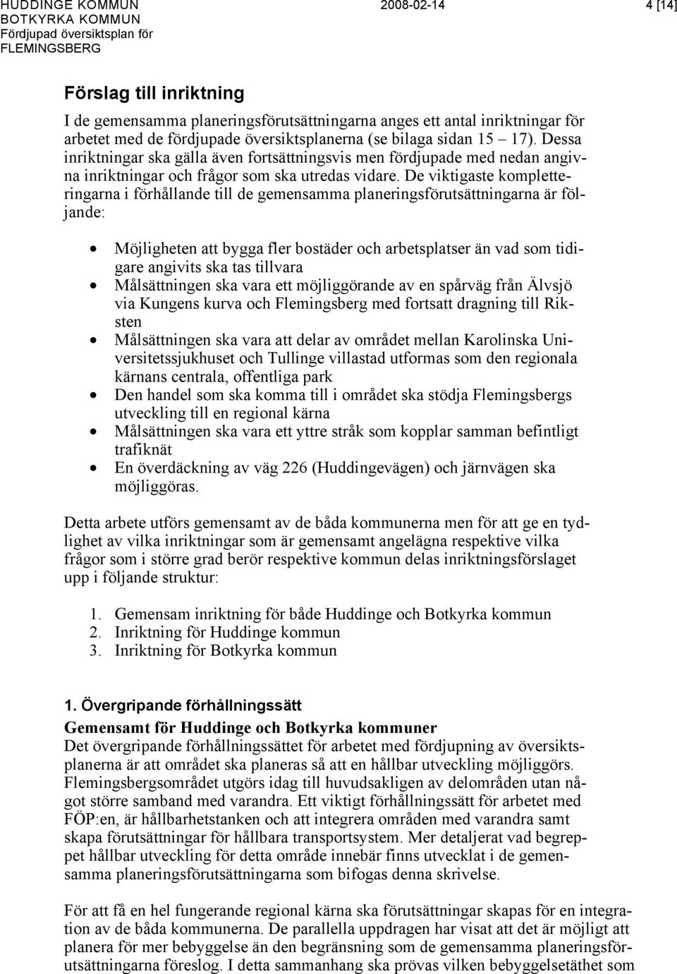 De viktigaste kompletteringarna i förhållande till de gemensamma planeringsförutsättningarna är följande: Möjligheten att bygga fler bostäder och arbetsplatser än vad som tidigare angivits ska tas