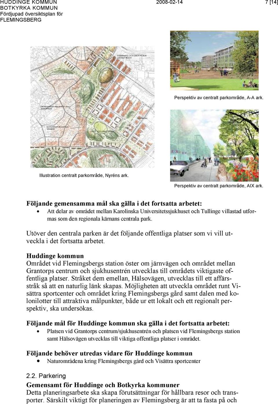 Utöver den centrala parken är det följande offentliga platser som vi vill utveckla i det fortsatta arbetet.