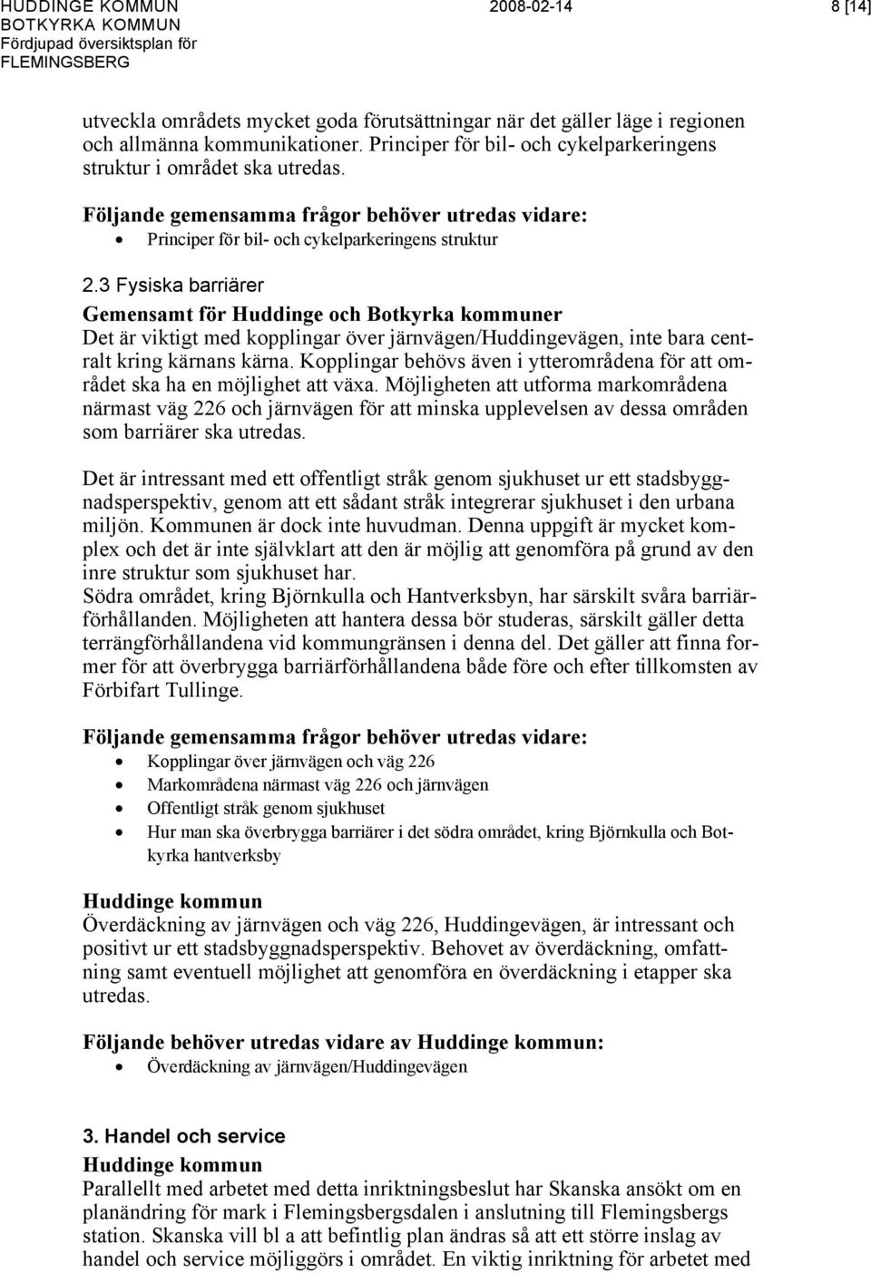 3 Fysiska barriärer Det är viktigt med kopplingar över järnvägen/huddingevägen, inte bara centralt kring kärnans kärna.