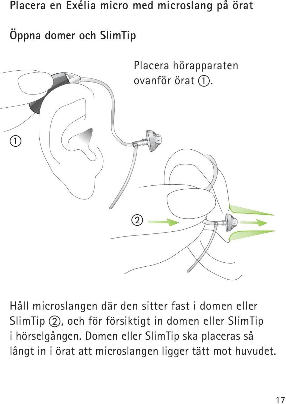 Håll microslangen där den sitter fast i domen eller SlimTip, och för försiktigt