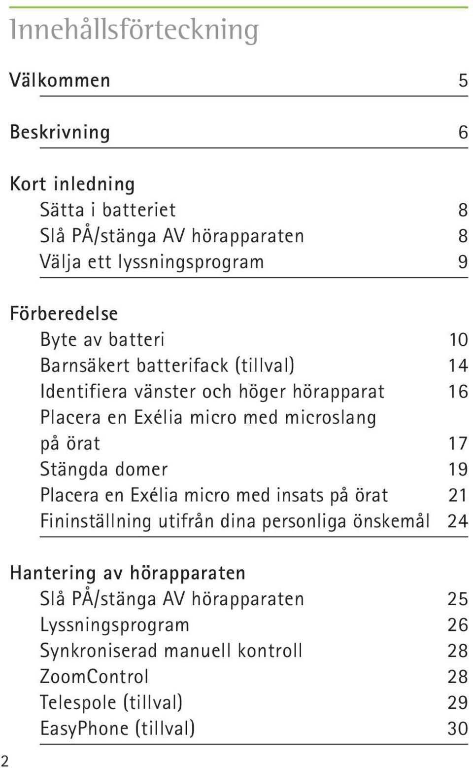 microslang på örat 17 Stängda domer 19 Placera en Exélia micro med insats på örat 21 Fininställning utifrån dina personliga önskemål 24 Hantering av