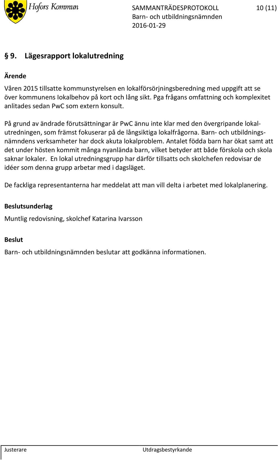 På grund av ändrade förutsättningar är PwC ännu inte klar med den övergripande lokalutredningen, som främst fokuserar på de långsiktiga lokalfrågorna. s verksamheter har dock akuta lokalproblem.