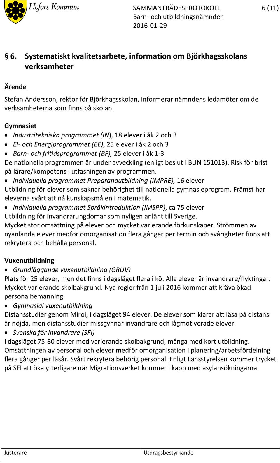 Gymnasiet Industritekniska programmet (IN), 18 elever i åk 2 och 3 El- och Energiprogrammet (EE), 25 elever i åk 2 och 3 Barn- och fritidsprogrammet (BF), 25 elever i åk 1-3 De nationella programmen