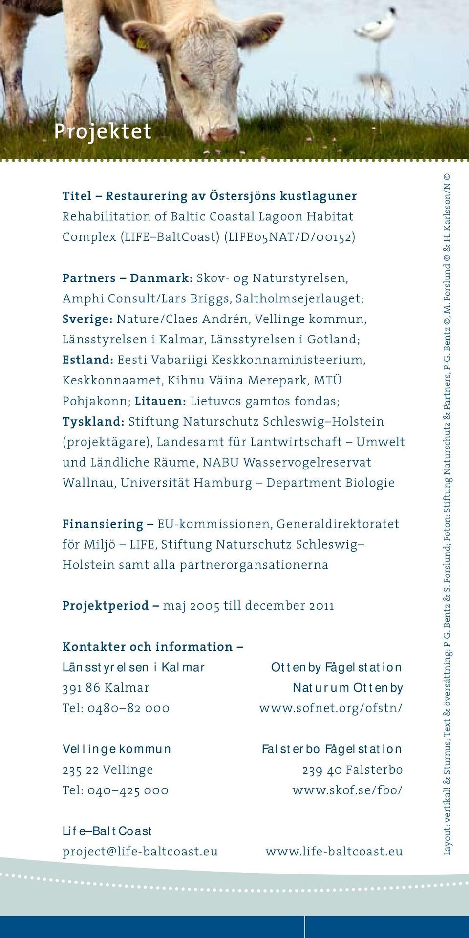 Keskkonnaamet, Kihnu Väina Merepark, MTÜ Pohjakonn; Litauen: Lietuvos gamtos fondas; Tyskland: Stiftung Naturschutz Schleswig Holstein (projektägare), Landesamt für Lantwirtschaft Umwelt und