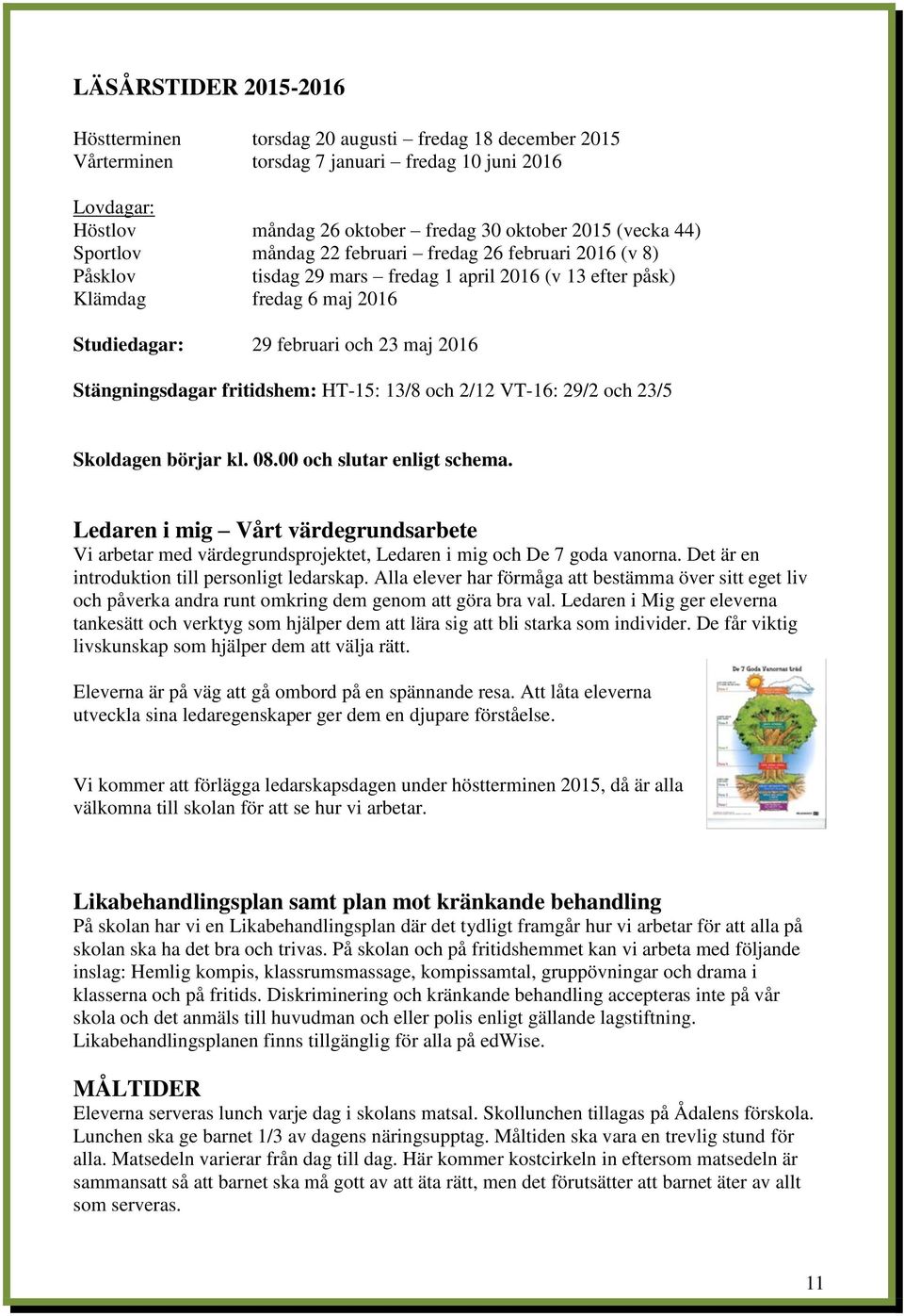 Stängningsdagar fritidshem: HT-15: 13/8 och 2/12 VT-16: 29/2 och 23/5 Skoldagen börjar kl. 08.00 och slutar enligt schema.