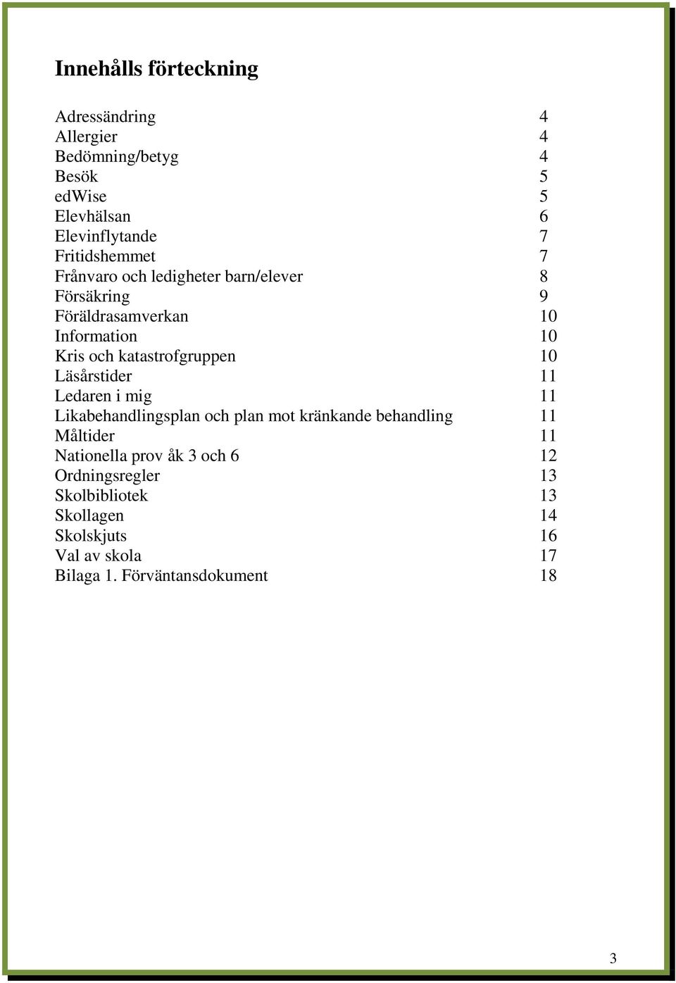 katastrofgruppen 10 Läsårstider 11 Ledaren i mig 11 Likabehandlingsplan och plan mot kränkande behandling 11 Måltider 11