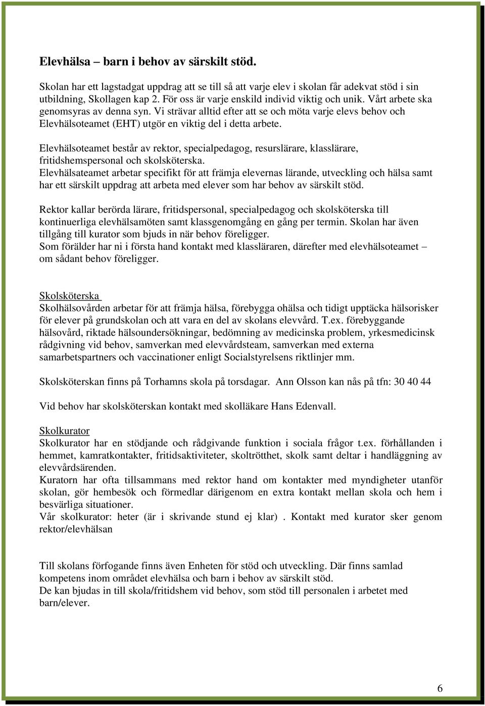 Vi strävar alltid efter att se och möta varje elevs behov och Elevhälsoteamet (EHT) utgör en viktig del i detta arbete.