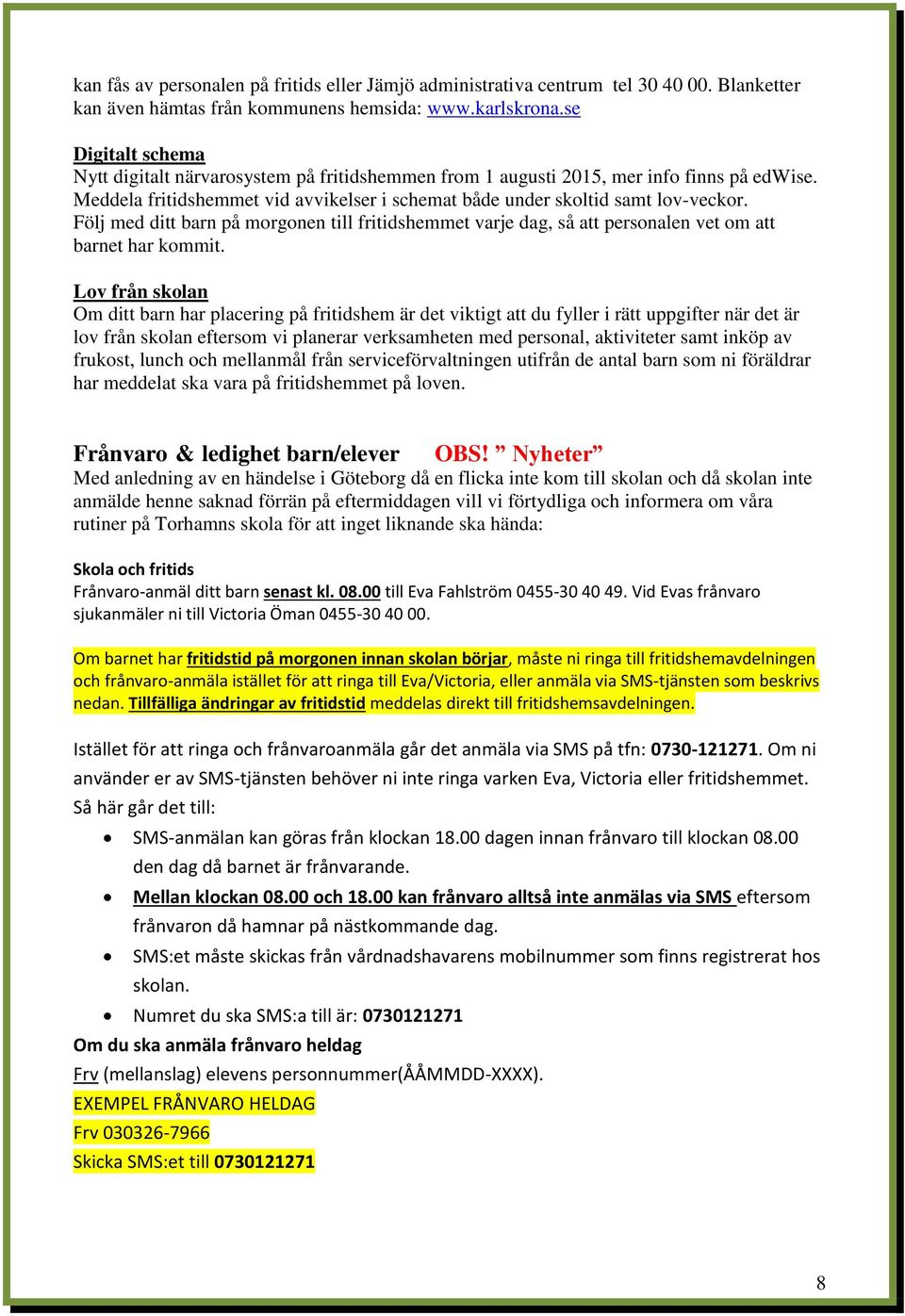 Följ med ditt barn på morgonen till fritidshemmet varje dag, så att personalen vet om att barnet har kommit.